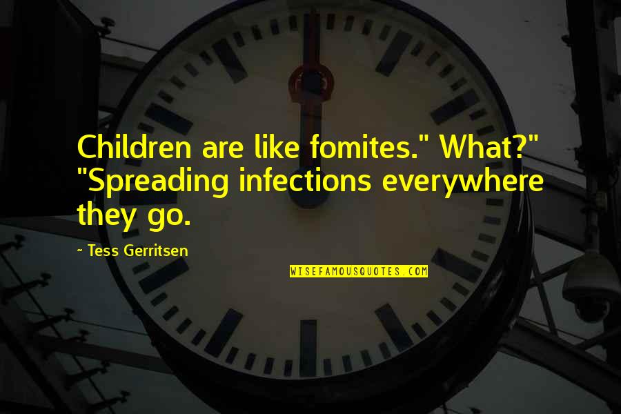 Fomites Quotes By Tess Gerritsen: Children are like fomites." What?" "Spreading infections everywhere