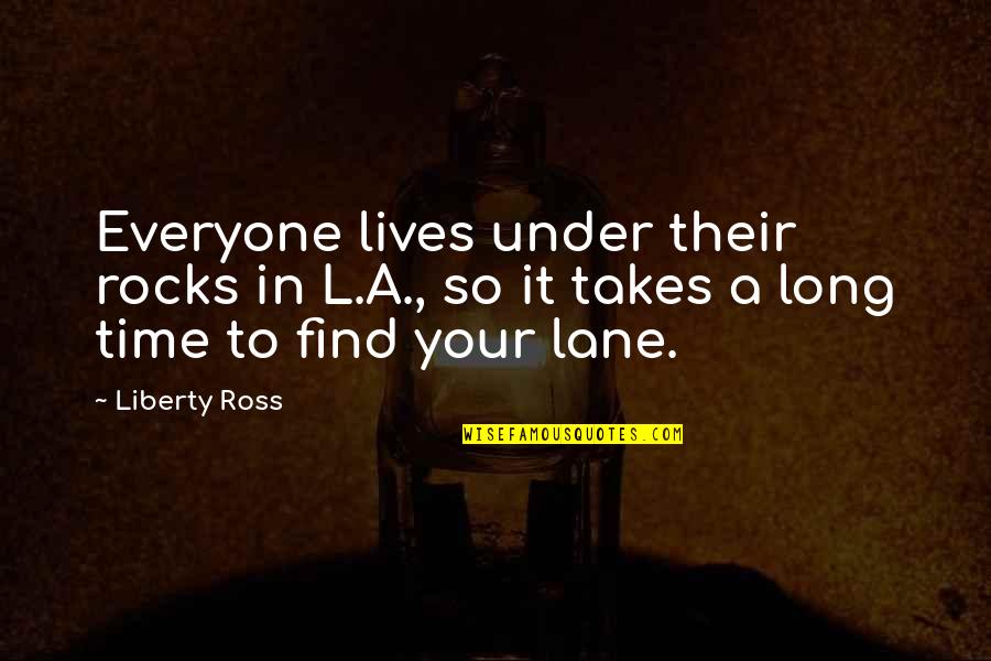 Fon Master Ion Quotes By Liberty Ross: Everyone lives under their rocks in L.A., so