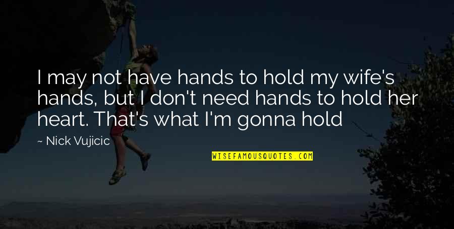 Foncer Quotes By Nick Vujicic: I may not have hands to hold my Foncer Quotes By Nick Vujicic: I may not have hands to hold my