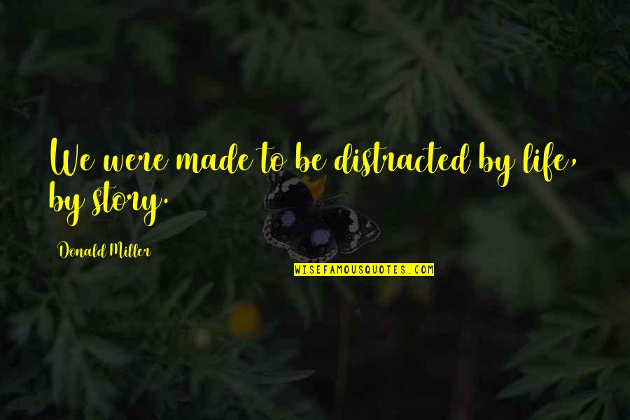 Fonck Performance Quotes By Donald Miller: We were made to be distracted by life,