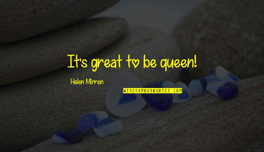 Fonctionnaire Anglais Quotes By Helen Mirren: It's great to be queen! Fonctionnaire Anglais Quotes By Helen Mirren: It's great to be queen!