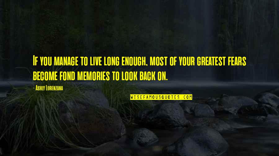 Fond Memories Quotes By Ashly Lorenzana: If you manage to live long enough, most