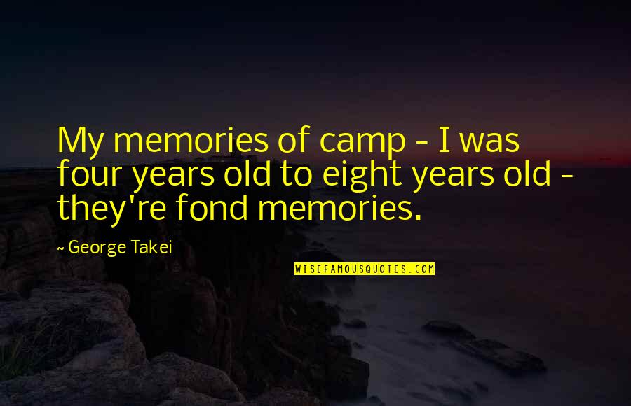 Fond Memories Quotes By George Takei: My memories of camp - I was four