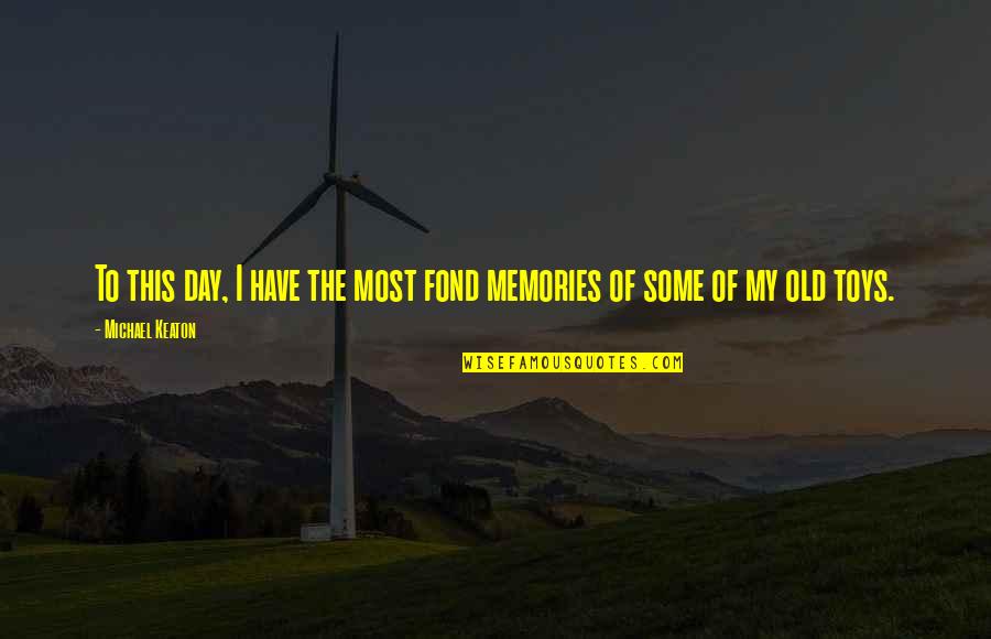 Fond Memories Quotes By Michael Keaton: To this day, I have the most fond