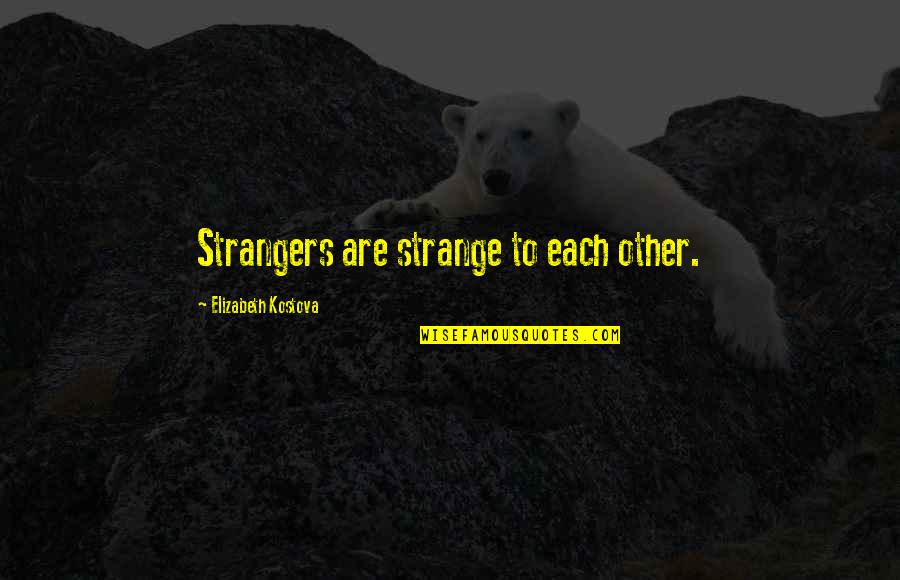 Fond Memory Quotes By Elizabeth Kostova: Strangers are strange to each other. Fond Memory Quotes By Elizabeth Kostova: Strangers are strange to each other.