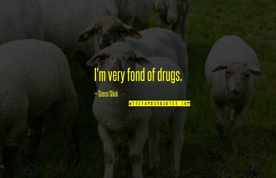 Fond Of U Quotes By Grace Slick: I'm very fond of drugs.