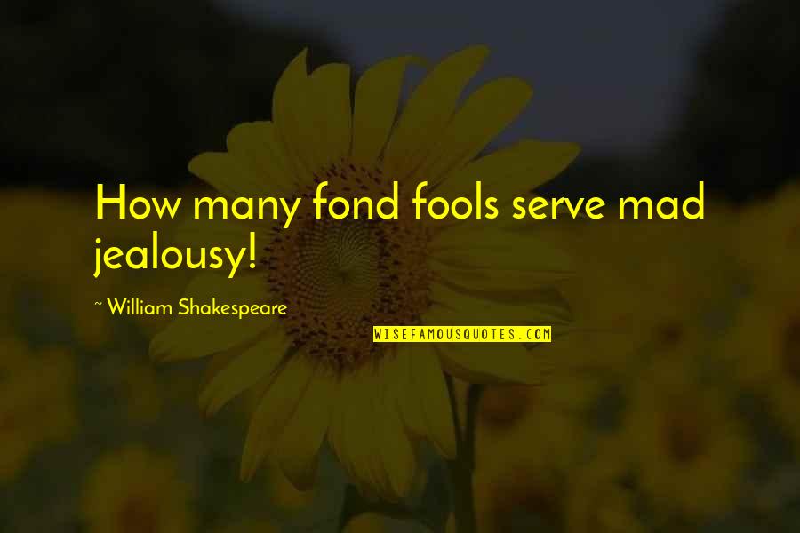 Fond Of U Quotes By William Shakespeare: How many fond fools serve mad jealousy!