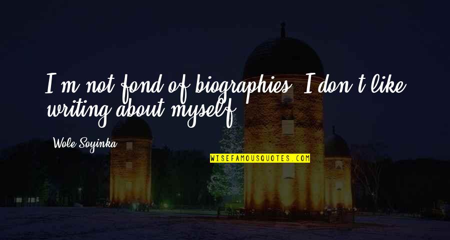 Fond Of U Quotes By Wole Soyinka: I'm not fond of biographies. I don't like