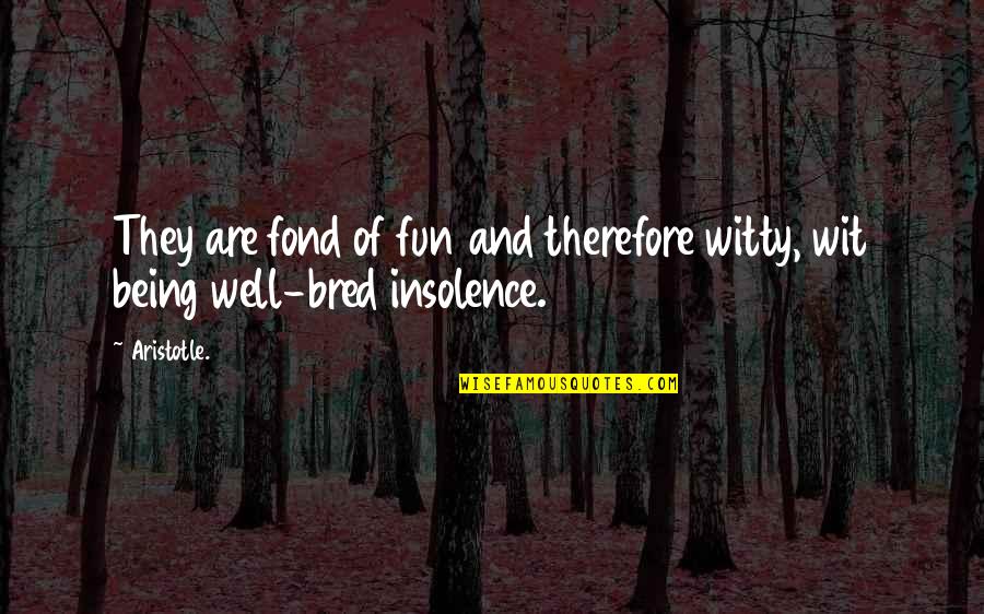 Fond Quotes By Aristotle.: They are fond of fun and therefore witty,