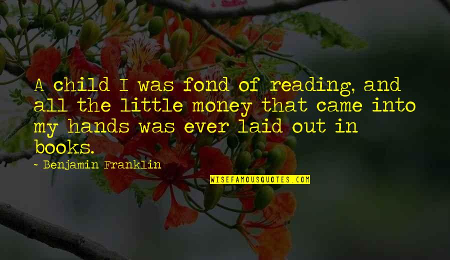 Fond Quotes By Benjamin Franklin: A child I was fond of reading, and