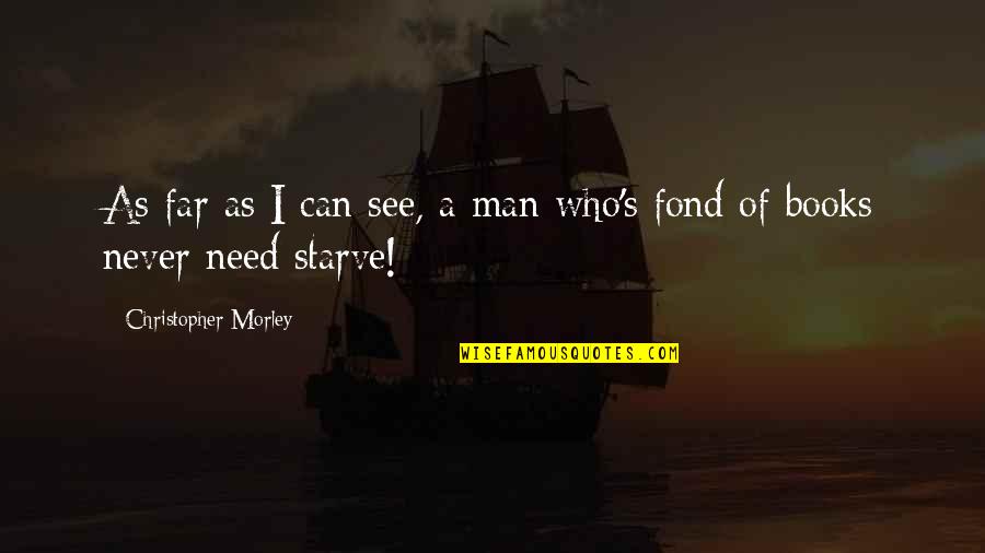 Fond Quotes By Christopher Morley: As far as I can see, a man