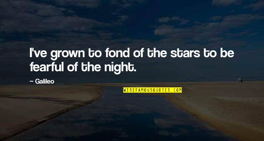 Fond Quotes By Galileo: I've grown to fond of the stars to