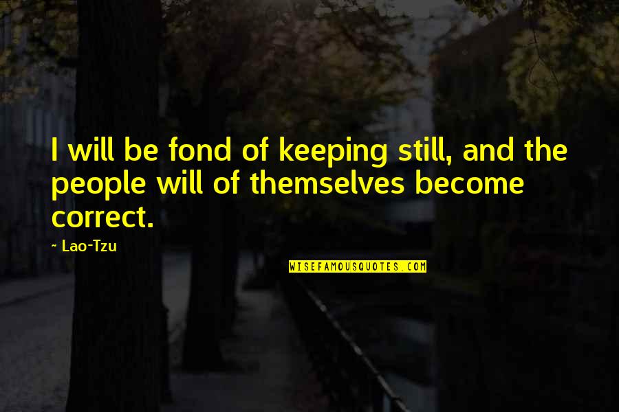 Fond Quotes By Lao-Tzu: I will be fond of keeping still, and