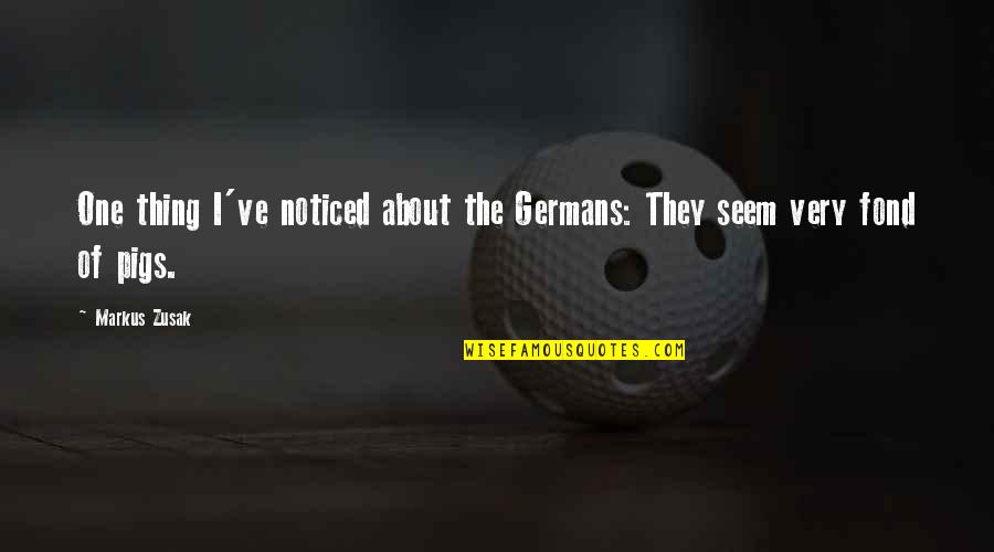 Fond Quotes By Markus Zusak: One thing I've noticed about the Germans: They