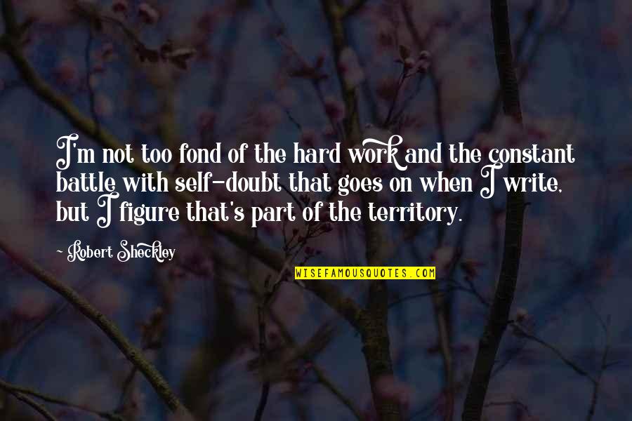 Fond Quotes By Robert Sheckley: I'm not too fond of the hard work