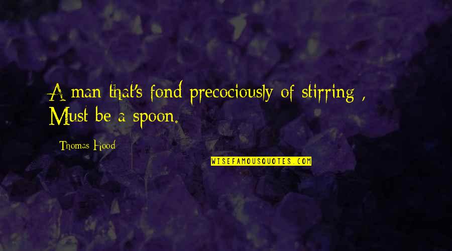 Fond Quotes By Thomas Hood: A man that's fond precociously of stirring ,