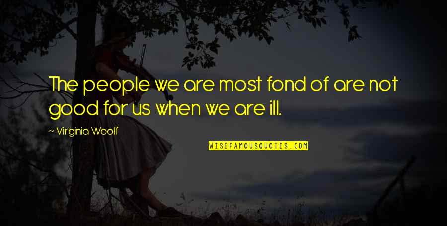 Fond Quotes By Virginia Woolf: The people we are most fond of are