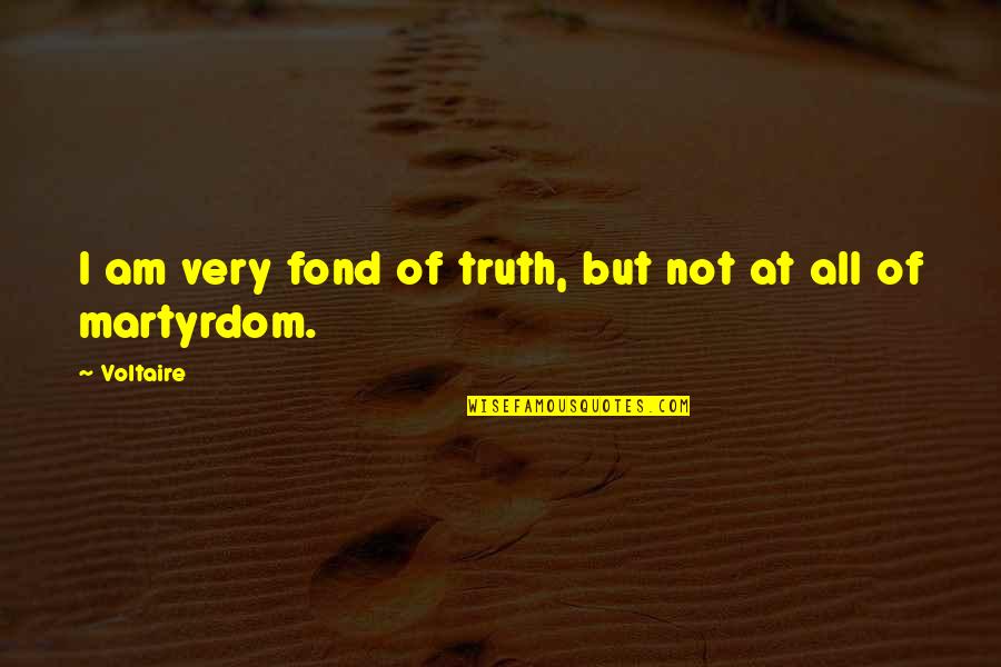 Fond Quotes By Voltaire: I am very fond of truth, but not