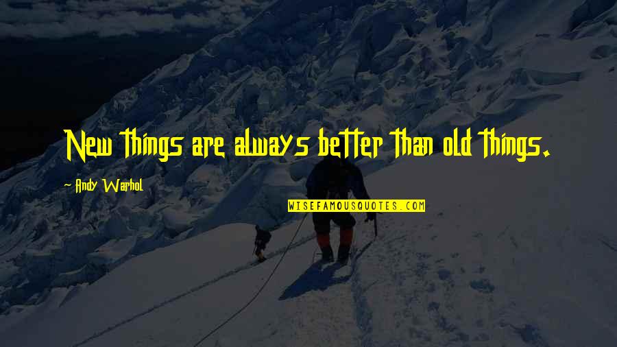 Fond3440 Quotes By Andy Warhol: New things are always better than old things.