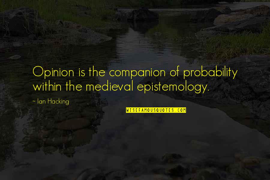 Fond3440 Quotes By Ian Hacking: Opinion is the companion of probability within the