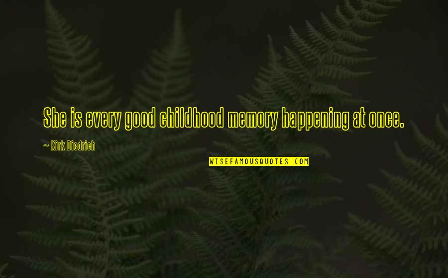 Fond3440 Quotes By Kirk Diedrich: She is every good childhood memory happening at