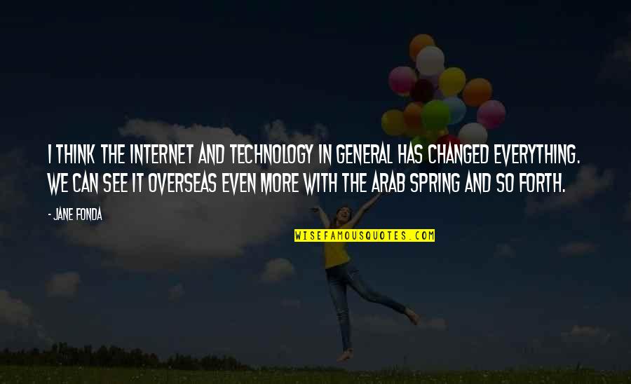 Fonda Quotes By Jane Fonda: I think the Internet and technology in general Fonda Quotes By Jane Fonda: I think the Internet and technology in general