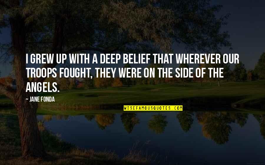 Fonda Quotes By Jane Fonda: I grew up with a deep belief that Fonda Quotes By Jane Fonda: I grew up with a deep belief that