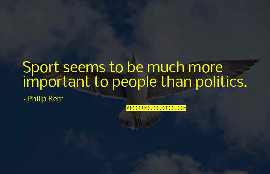 Fondamentale Synonymes Quotes By Philip Kerr: Sport seems to be much more important to
