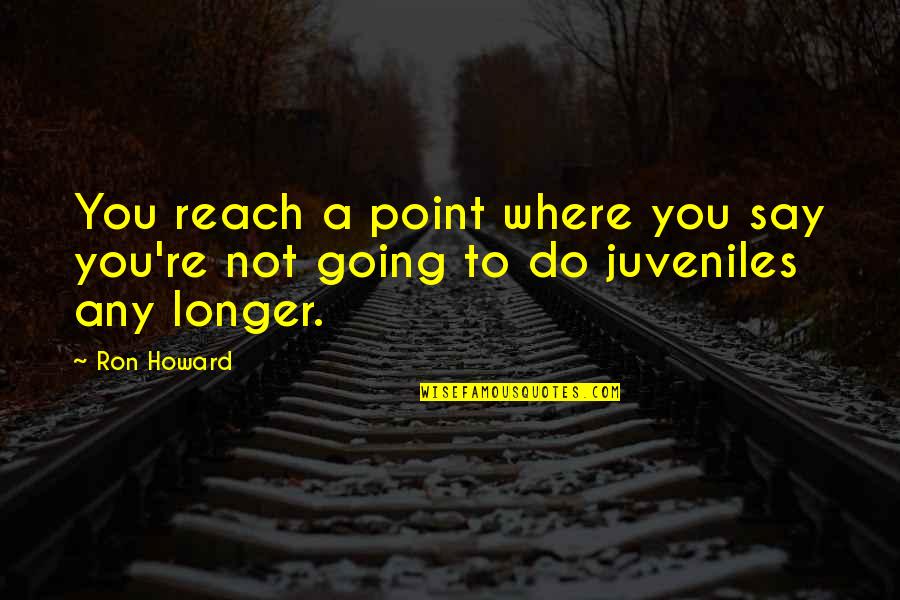 Fondamentale Synonymes Quotes By Ron Howard: You reach a point where you say you're