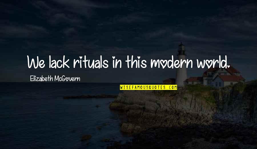 Fondamentalistes Quotes By Elizabeth McGovern: We lack rituals in this modern world.