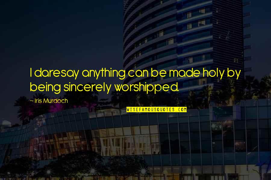 Fondant Cutters Quotes By Iris Murdoch: I daresay anything can be made holy by