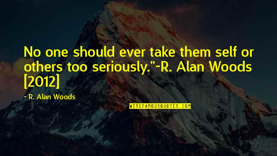 Fondant Cutters Quotes By R. Alan Woods: No one should ever take them self or