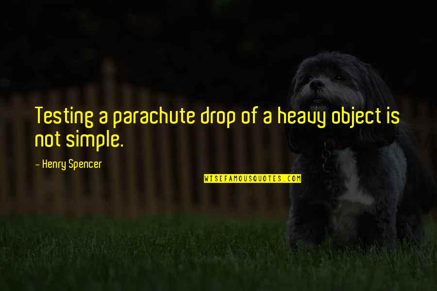 Fondant Quotes By Henry Spencer: Testing a parachute drop of a heavy object