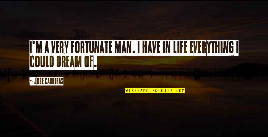 Fondant Quotes By Jose Carreras: I'm a very fortunate man. I have in
