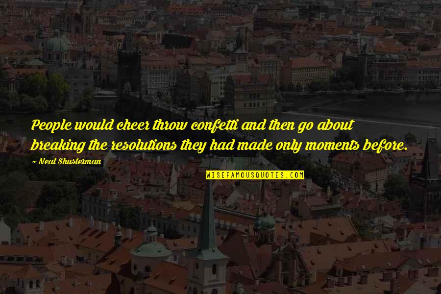 Fondation Bouebdelli Quotes By Neal Shusterman: People would cheer throw confetti and then go Fondation Bouebdelli Quotes By Neal Shusterman: People would cheer throw confetti and then go