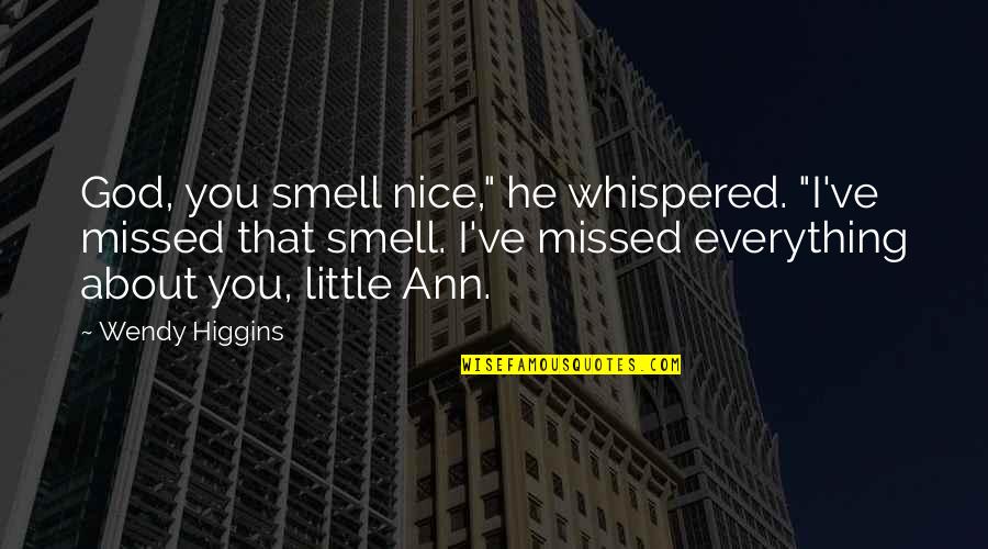 Fondation Bouebdelli Quotes By Wendy Higgins: God, you smell nice," he whispered. "I've missed Fondation Bouebdelli Quotes By Wendy Higgins: God, you smell nice," he whispered. "I've missed