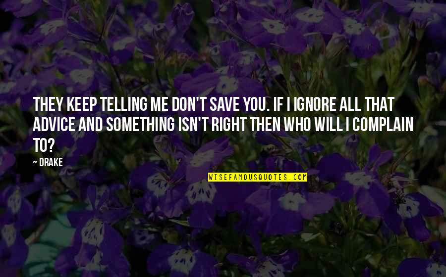 Fondation Roi Quotes By Drake: They keep telling me don't save you. If