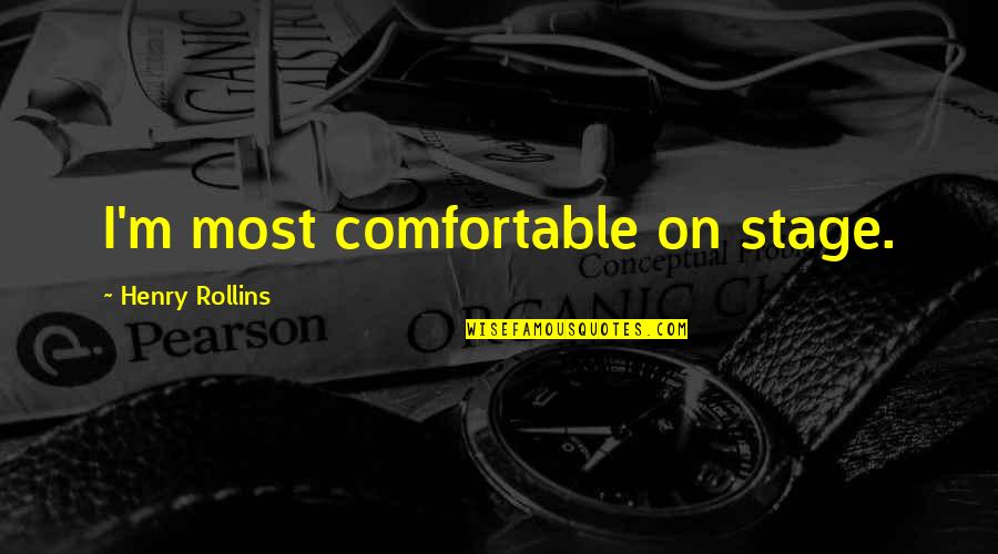 Fondement Def Quotes By Henry Rollins: I'm most comfortable on stage. Fondement Def Quotes By Henry Rollins: I'm most comfortable on stage.