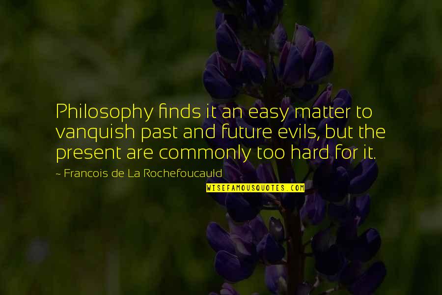 Fondements En Quotes By Francois De La Rochefoucauld: Philosophy finds it an easy matter to vanquish