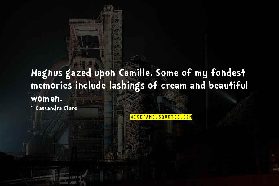 Fondest Memories Quotes By Cassandra Clare: Magnus gazed upon Camille. Some of my fondest