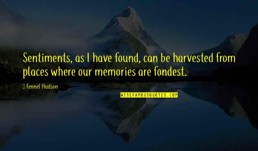 Fondest Memories Quotes By Fennel Hudson: Sentiments, as I have found, can be harvested