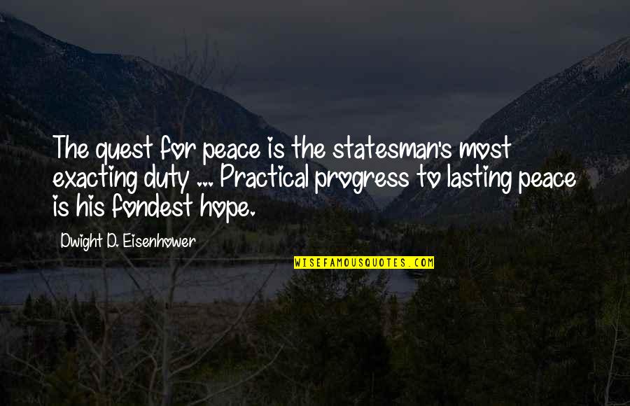 Fondest My Quotes By Dwight D. Eisenhower: The quest for peace is the statesman's most Fondest My Quotes By Dwight D. Eisenhower: The quest for peace is the statesman's most