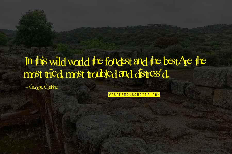 Fondest My Quotes By George Crabbe: In this wild world the fondest and the Fondest My Quotes By George Crabbe: In this wild world the fondest and the