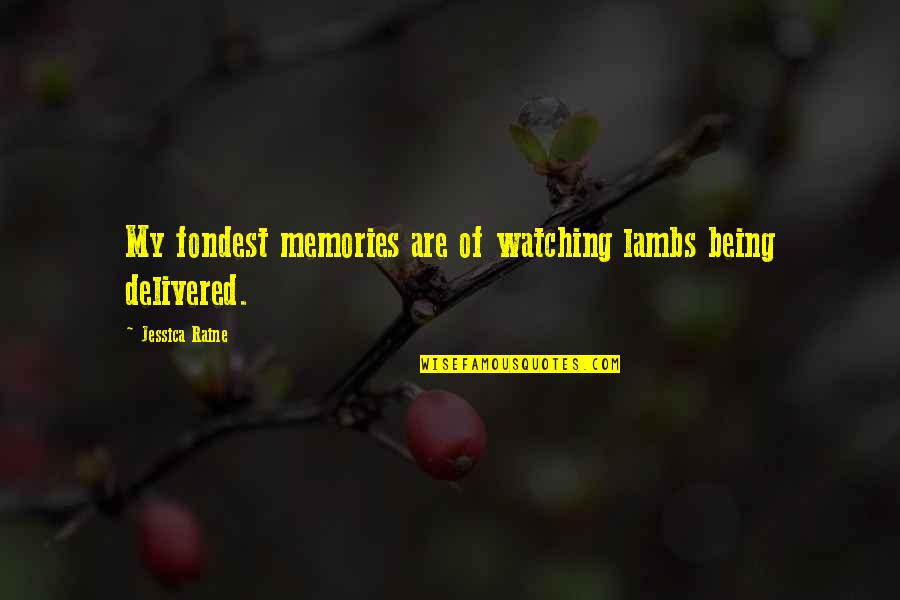 Fondest My Quotes By Jessica Raine: My fondest memories are of watching lambs being Fondest My Quotes By Jessica Raine: My fondest memories are of watching lambs being