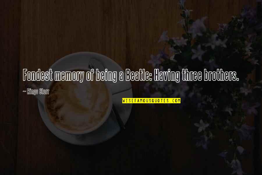 Fondest My Quotes By Ringo Starr: Fondest memory of being a Beatle: Having three Fondest My Quotes By Ringo Starr: Fondest memory of being a Beatle: Having three