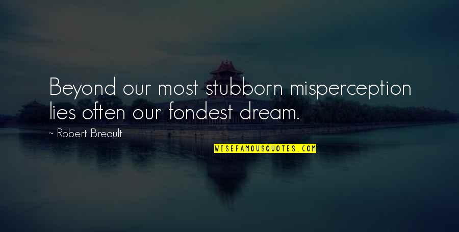 Fondest My Quotes By Robert Breault: Beyond our most stubborn misperception lies often our Fondest My Quotes By Robert Breault: Beyond our most stubborn misperception lies often our