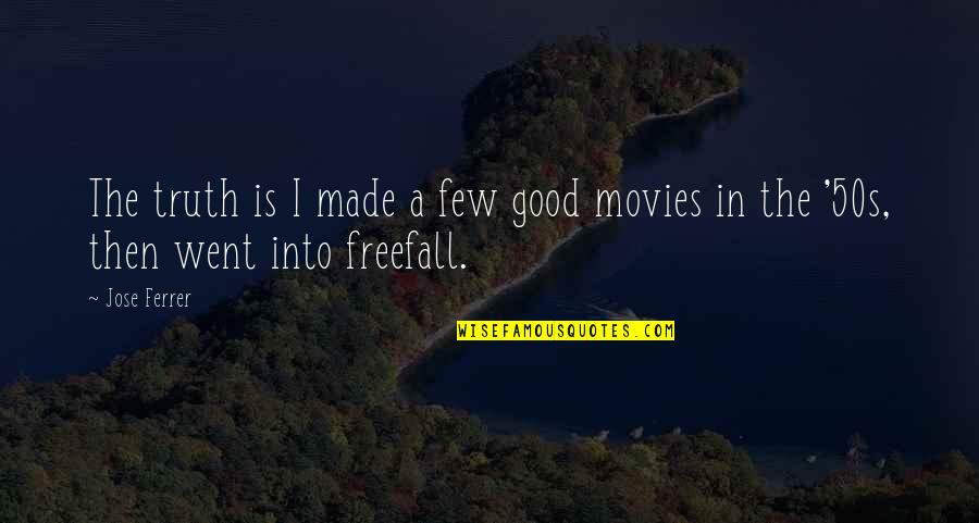 Fondled Def Quotes By Jose Ferrer: The truth is I made a few good