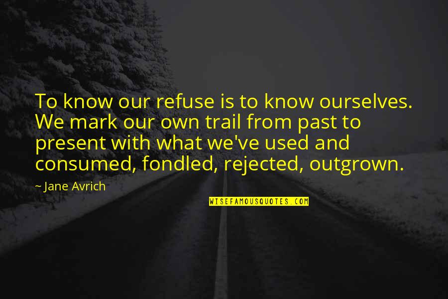 Fondled Quotes By Jane Avrich: To know our refuse is to know ourselves.
