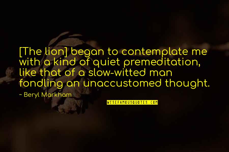 Fondling Quotes By Beryl Markham: [The lion] began to contemplate me with a