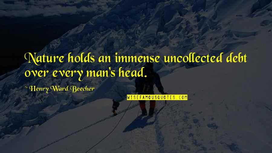 Fondling Quotes By Henry Ward Beecher: Nature holds an immense uncollected debt over every